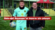 BABA-OĞUL KEŞANSPOR’UN BAŞARISI İÇİN ÇALIŞIYOR