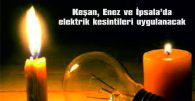 KEŞAN, ENEZ VE İPSALA’DA ELEKTRİK KESİNTİSİ UYGULANACAK