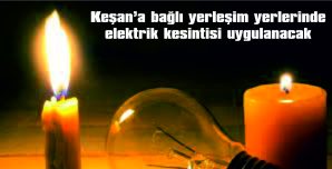 KEŞAN’A BAĞLI YERLEŞİM YERLERİNDE ELEKTRİK KESİNTİSİ UYGULANACAK