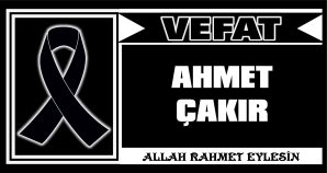 AHMET ÇAKIR VEFAT ETTİ