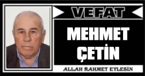 MEHMET ÇETİN VEFAT ETTİ
