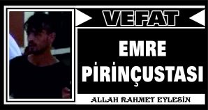 EMRE PİRİNÇUSTASI VEFAT ETTİ