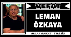 LEMAN ÖZKAYA VEFAT ETTİ
