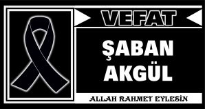 ŞABAN AKGÜL VEFAT ETTİ