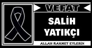 SALİH YATIKÇI VEFAT ETTİ
