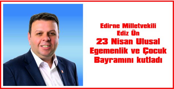 MİLLETVEKİLİ ÜN, 23 NİSAN ULUSAL EGEMENLİK VE ÇOCUK BAYRAMI NEDENİYLE MESAJ YAYIMLADI