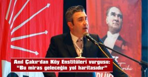 “KÖY ENSTİTÜLERİ, ‘FİKRİ HÜR, VİCDANI HÜR, İRFANI HÜR’ NESİLLER YETİŞTİRMENİN SOMUT KARŞILIĞIDIR”