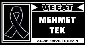 MEHMET TEK VEFAT ETTİ
