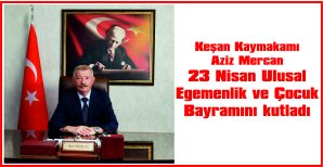 KAYMAKAM MERCAN, 23 NİSAN ULUSAL EGEMENLİK VE ÇOCUK BAYRAMI NEDENİYLE MESAJ YAYIMLADI
