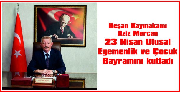 KAYMAKAM MERCAN, 23 NİSAN ULUSAL EGEMENLİK VE ÇOCUK BAYRAMI NEDENİYLE MESAJ YAYIMLADI