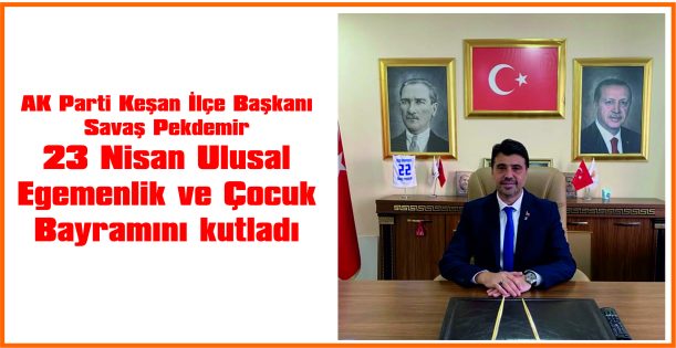 PEKDEMİR, 23 NİSAN ULUSAL EGEMENLİK VE ÇOCUK BAYRAMI NEDENİYLE MESAJ YAYIMLADI