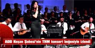 ADD’NİN THM KONSERİ BEĞENİYLE İZLENDİ