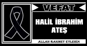 HALİL İBRAHİM ATEŞ VEFAT ETTİ