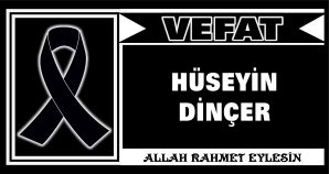 HÜSEYİN DİNÇER VEFAT ETTİ