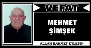 MEHMET ŞİMŞEK VEFAT ETTİ