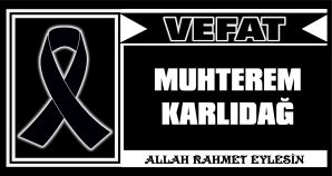 MUHTEREM KARLIDAĞ VEFAT ETTİ