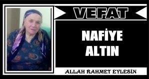 NAFİYE ALTIN VEFAT ETTİ