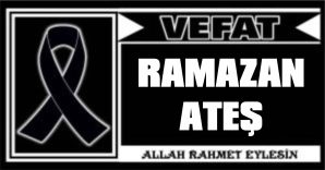 RAMAZAN ATEŞ VEFAT ETTİ