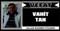 VAHİT TAN VEFAT ETTİ
