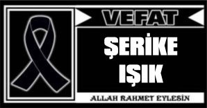 ŞERİKE IŞIK VEFAT ETTİ