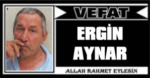 ERGİN AYNAR VEFAT ETTİ