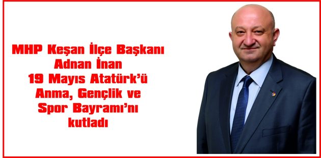 İNAN, 19 MAYIS ATATÜRK’Ü ANMA, GENÇLİK VE SPOR BAYRAMI NEDENİYLE MESAJ YAYIMLADI