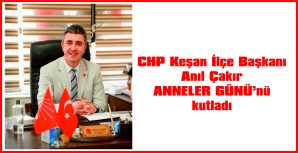 ÇAKIR, ANNELER GÜNÜ NEDENİYLE MESAJ YAYIMLADI