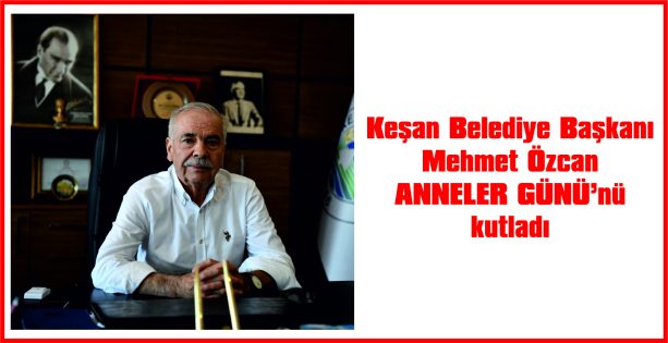 BAŞKAN ÖZCAN, ANNELER GÜNÜ NEDENİYLE MESAJ YAYIMLADI