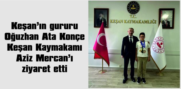 MERCAN, KONÇE’NİN ÜLKEMİZİ VE KEŞAN’I EN İYİ ŞEKİLDE TEMSİL EDECEĞİNE İNANCININ TAM OLDUĞUNU VURGULADI