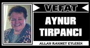 AYNUR TIRPANCI VEFAT ETTİ