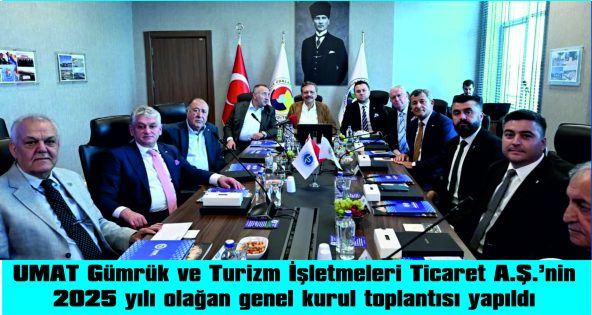 UMAT GÜMRÜK VE TURİZM İŞLETMELERİ A.Ş’NİN 2025 YILI OLAĞAN GENEL KURULU YAPILDI