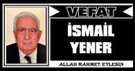 İSMAİL YENER VEFAT ETTİ
