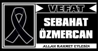SEBAHAT ÖZMERCAN VEFAT ETTİ