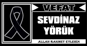 SEVDİNAZ YÖRÜK VEFAT ETTİ