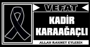 KADİR KARAAĞAÇLI VEFAT ETTİ