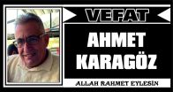 AHMET KARAGÖZ VEFAT ETTİ