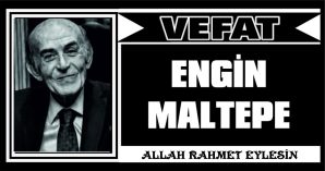 ENGİN MALTEPE VEFAT ETTİ