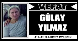 GÜLAY YILMAZ VEFAT ETTİ