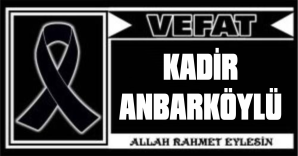 KADİR ANBARKÖYLÜ VEFAT ETTİ
