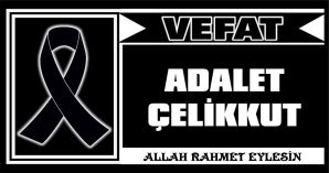 ADALET ÇELİKKKUT VEFAT ETTİ
