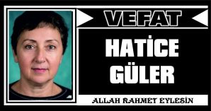 HATİCE GÜLER VEFAT ETTİ