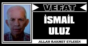 İSMAİL ULUZ VEFAT ETTİ