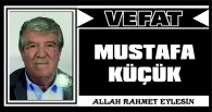 MUSTAFA KÜÇÜK VEFAT ETTİ