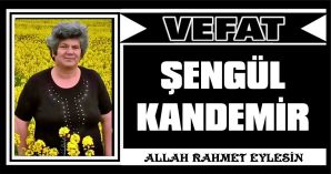 ŞENGÜL KANDEMİR VEFAT ETTİ