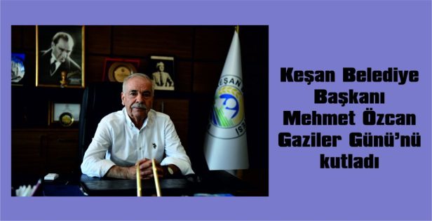 ÖZCAN, GAZİLER GÜNÜ NEDENİYLE MESAJ YAYIMLADI